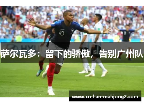 萨尔瓦多：留下的骄傲，告别广州队