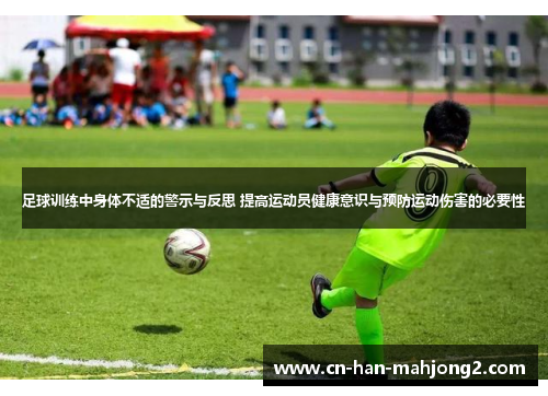 足球训练中身体不适的警示与反思 提高运动员健康意识与预防运动伤害的必要性