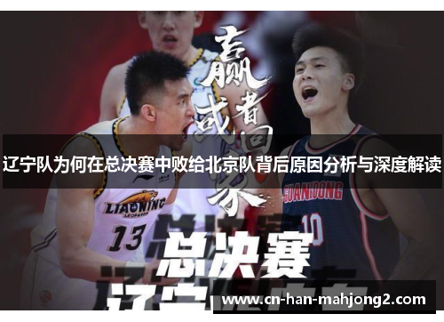 辽宁队为何在总决赛中败给北京队背后原因分析与深度解读