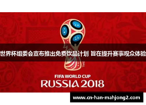世界杯组委会宣布推出免费饮品计划 旨在提升赛事观众体验