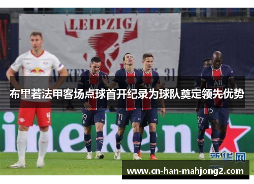 布里若法甲客场点球首开纪录为球队奠定领先优势